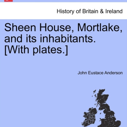Sheen House Mortlake and its inhabitants With plates