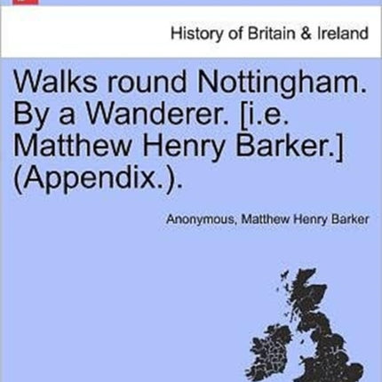 Walks round Nottingham By a Wanderer ie Matthew Henry Barker Appendix