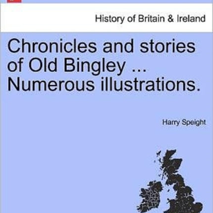 Chronicles and stories of Old Bingley  Numerous illustrations