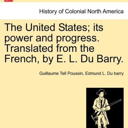 The United States its power and progress Translated from the French by E L Du Barry