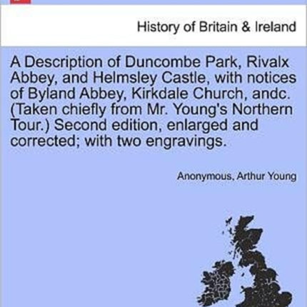 A Description of Duncombe Park Rivalx Abbey and Helmsley Castle with notices of Byland Abbey Kirkdale Church andc Taken chiefly from Mr  enlarged and corrected with two engravings