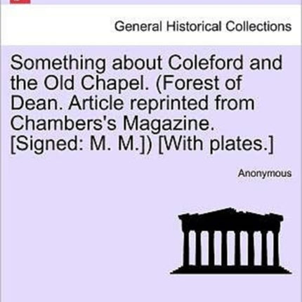 Something about Coleford and the Old Chapel Forest of Dean Article reprinted from Chamberss Magazine Signed M M With plates