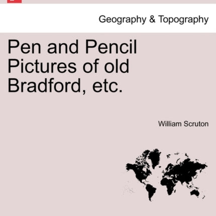 Pen and Pencil Pictures of old Bradford etc