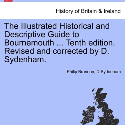 The Illustrated Historical and Descriptive Guide to Bournemouth  Tenth edition Revised and corrected by D Sydenham