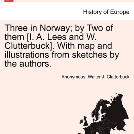 Three in Norway by Two of them I A Lees and W Clutterbuck With map and illustrations from sketches by the authors