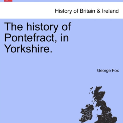 The history of Pontefract in Yorkshire