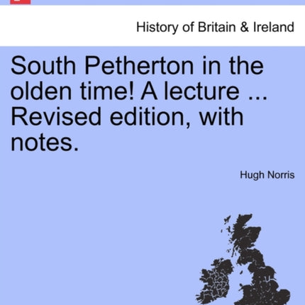 South Petherton in the olden time A lecture  Revised edition with notes