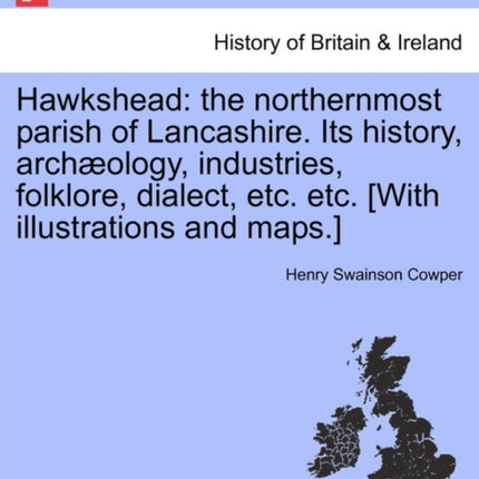 Hawkshead the northernmost parish of Lancashire Its history archology industries folklore dialect etc etc With illustrations and maps  Etc Etc With Illustrations and Maps