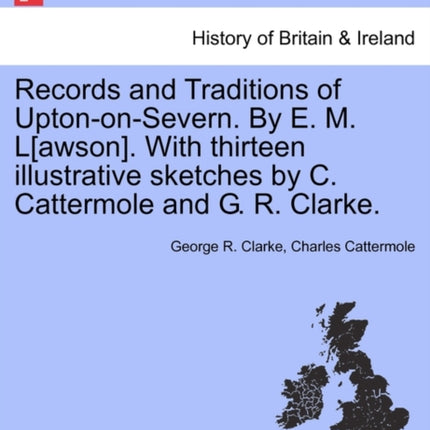Records and Traditions of UptononSevern By E M Lawson With thirteen illustrative sketches by C Cattermole and G R Clarke