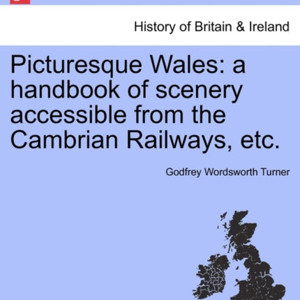 Picturesque Wales a handbook of scenery accessible from the Cambrian Railways etc