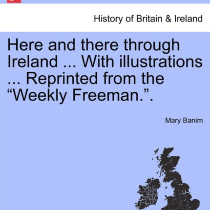 Here and there through Ireland  With illustrations  Reprinted from the Weekly Freeman