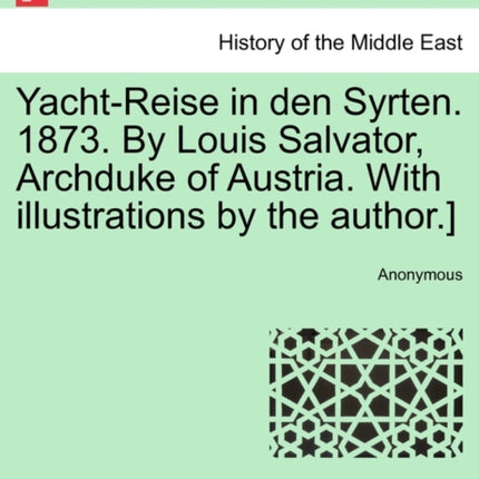 YachtReise in den Syrten 1873 By Louis Salvator Archduke of Austria With illustrations by the author