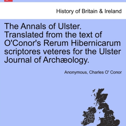 The Annals of Ulster Translated from the text of OConors Rerum Hibernicarum scriptores veteres for the Ulster Journal of Archology