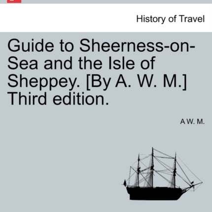 Guide to SheernessonSea and the Isle of Sheppey By A W M Third edition