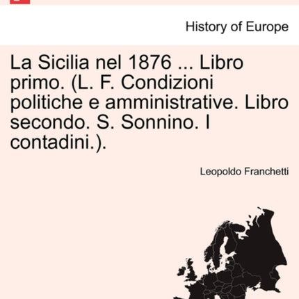 La Sicilia nel 1876  Libro primo L F Condizioni politiche e amministrative Libro secondo S Sonnino I contadini