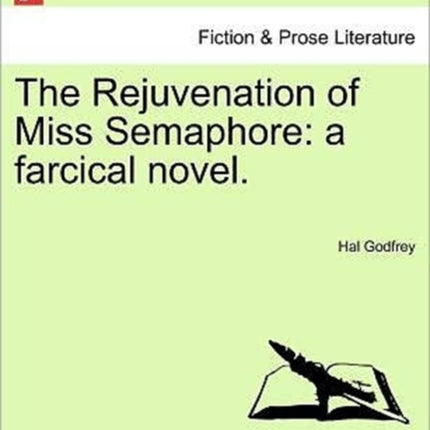 The Rejuvenation of Miss Semaphore a farcical novel