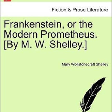 Frankenstein or the Modern Prometheus By M W Shelley