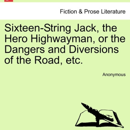 SixteenString Jack the Hero Highwayman or the Dangers and Diversions of the Road etc