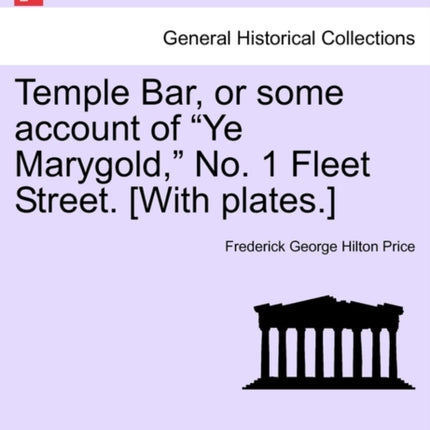 Temple Bar or some account of Ye Marygold No 1 Fleet Street With plates