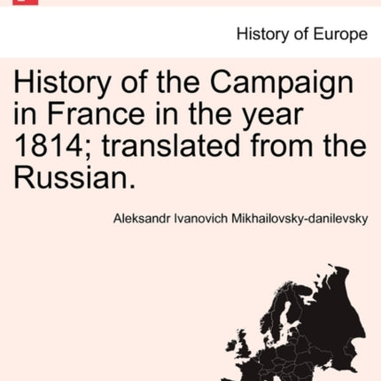 History of the Campaign in France in the year 1814 translated from the Russian