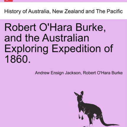 Robert OHara Burke and the Australian Exploring Expedition of 1860