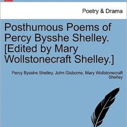 Posthumous Poems of Percy Bysshe Shelley Edited by Mary Wollstonecraft Shelley