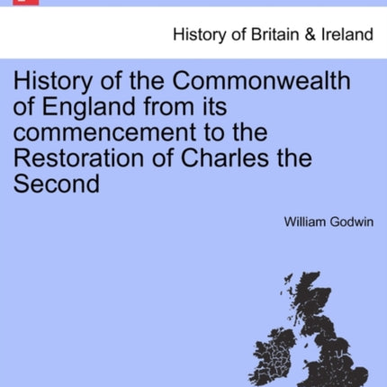 History of the Commonwealth of England from its commencement to the Restoration of Charles the Second