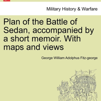 Plan of the Battle of Sedan accompanied by a short memoir With maps and views