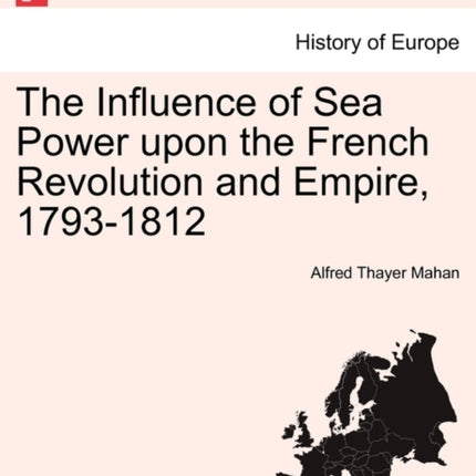 The Influence of Sea Power upon the French Revolution and Empire 17931812 Vol II