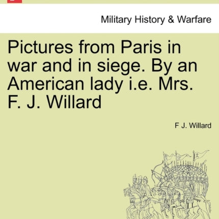 Pictures from Paris in war and in siege By an American lady ie Mrs F J Willard