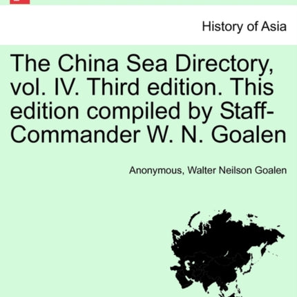 The China Sea Directory vol IV Third edition This edition compiled by StaffCommander W N Goalen