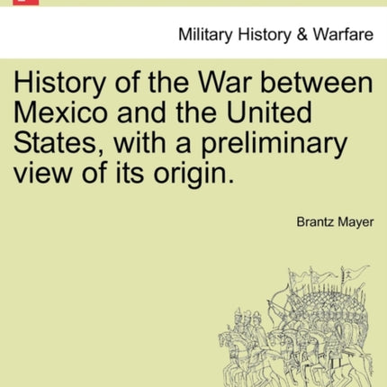 History of the War between Mexico and the United States with a preliminary view of its origin