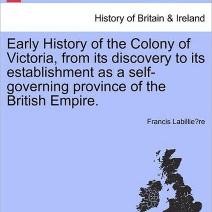 Early History of the Colony of Victoria from its discovery to its establishment as a selfgoverning province of the British Empire