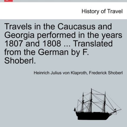 Travels in the Caucasus and Georgia performed in the years 1807 and 1808  Translated from the German by F Shoberl