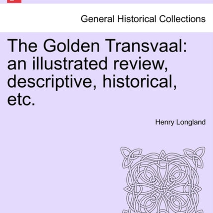 The Golden Transvaal an illustrated review descriptive historical etc