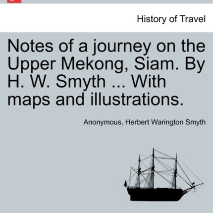 Notes of a journey on the Upper Mekong Siam By H W Smyth  With maps and illustrations