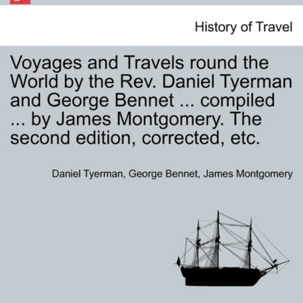 Voyages and Travels round the World by the Rev Daniel Tyerman and George Bennet  compiled  by James Montgomery The second edition corrected etc