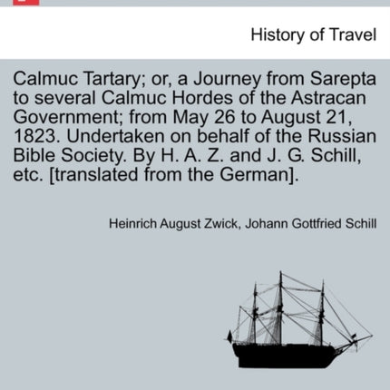 Calmuc Tartary or a Journey from Sarepta to several Calmuc Hordes of the Astracan Government from May 26 to August 21 1823 Undertaken on behalf  G Schill etc translated from the German