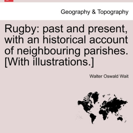 Rugby past and present with an historical account of neighbouring parishes With illustrations