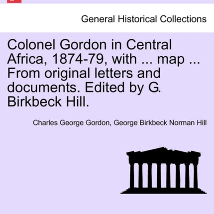 Colonel Gordon in Central Africa 187479 with  map  From original letters and documents Edited by G Birkbeck Hill