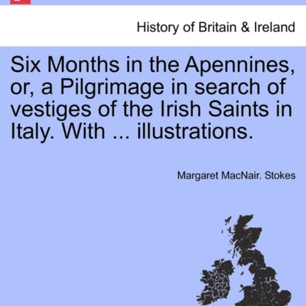 Six Months in the Apennines or a Pilgrimage in search of vestiges of the Irish Saints in Italy With  illustrations