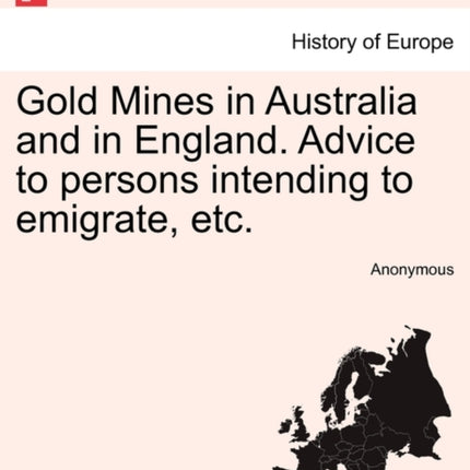 Gold Mines in Australia and in England Advice to persons intending to emigrate etc