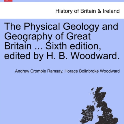 The Physical Geology and Geography of Great Britain  Sixth Edition Edited by H B Woodward