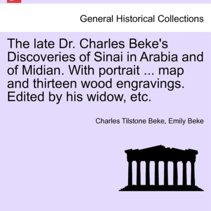 The late Dr Charles Bekes Discoveries of Sinai in Arabia and of Midian With portrait  map and thirteen wood engravings Edited by his widow etc