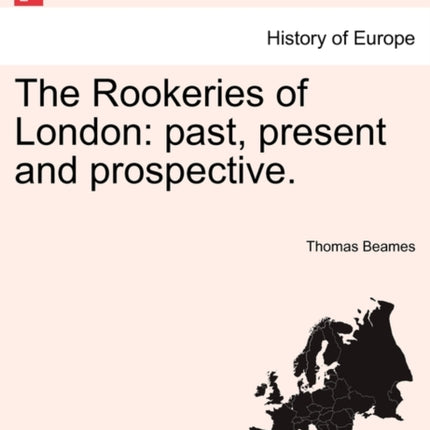 The Rookeries of London past present and prospective British Library Historical Print Editions History of Europe