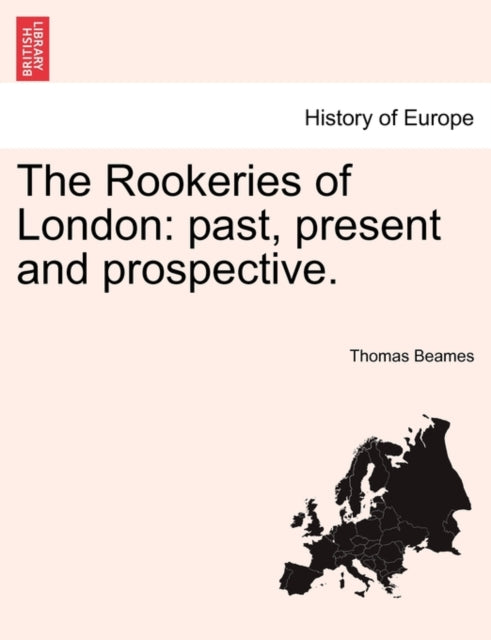 The Rookeries of London past present and prospective British Library Historical Print Editions History of Europe