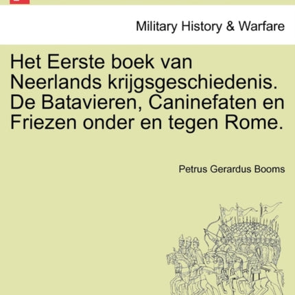 Het Eerste boek van Neerlands krijgsgeschiedenis De Batavieren Caninefaten en Friezen onder en tegen Rome