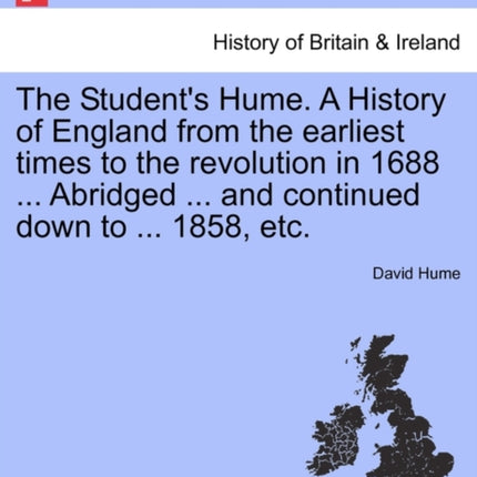 The Students Hume A History of England from the earliest times to the revolution in 1688  Abridged  and continued down to  1858 etc