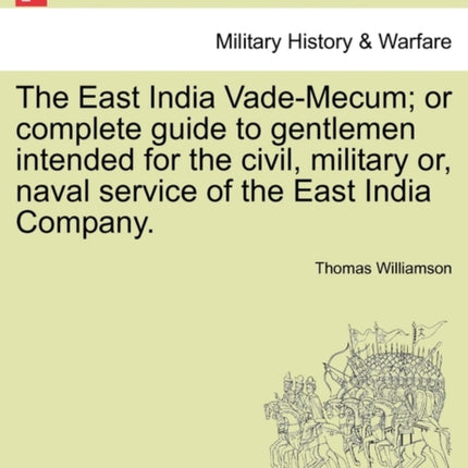 The East India VadeMecum or complete guide to gentlemen intended for the civil military or naval service of the East India Company Vol II