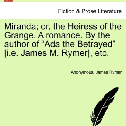 Miranda or the Heiress of the Grange A romance By the author of Ada the Betrayed ie James M Rymer etc